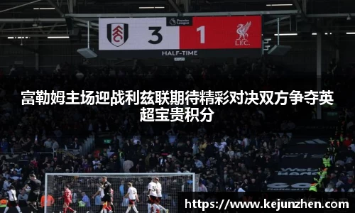 富勒姆主场迎战利兹联期待精彩对决双方争夺英超宝贵积分